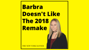 Barbra Doesn't Like The 2018 Remake