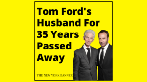 Tom Ford's Husband For 35 Years Passed Away