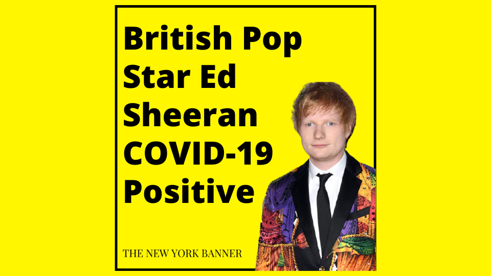 British Pop Star Ed Sheeran COVID-19 Positive