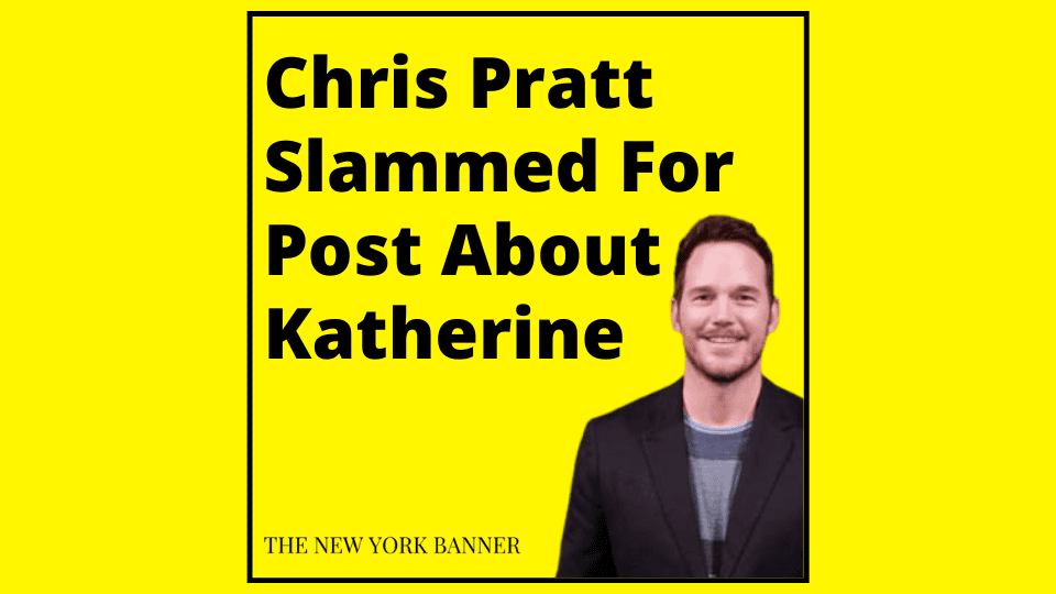 Chris Pratt Slammed For Post About Katherine