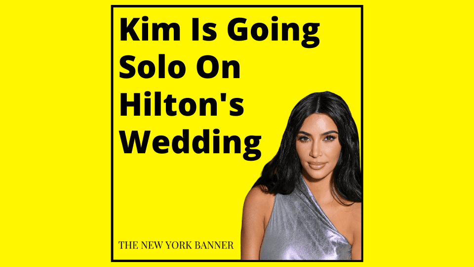 Kim Is Going Solo On Hilton's Wedding