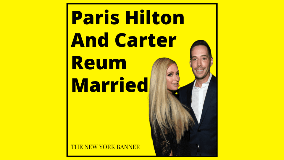 Paris Hilton And Carter Reum Married