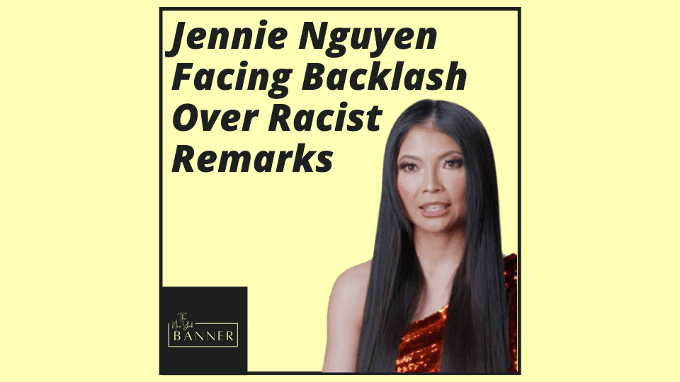 Jennie Nguyen Facing Backlash Over Racist Remarks