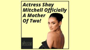 Actress Shay Mitchell Officially A Mother Of Two!