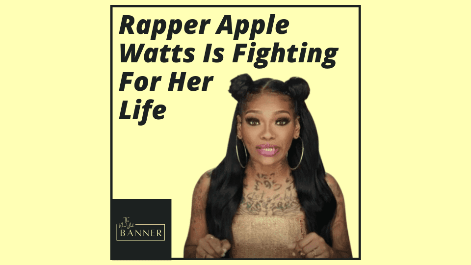 Rapper Apple Watts Is Fighting For Her Life