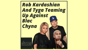 Rob Kardashian And Tyga Teaming Up Against Blac Chyna