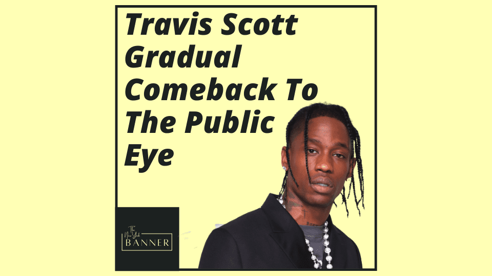 Travis Scott Gradual Comeback To The Public Eye