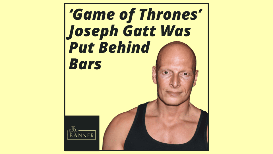 ‘Game of Thrones’ Joseph Gatt Was Put Behind Bars