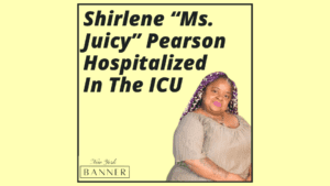 Shirlene “Ms. Juicy” Pearson Hospitalized In The ICU