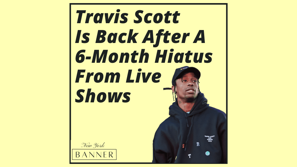 Travis Scott Is Back After A 6-Month Hiatus From Live Shows