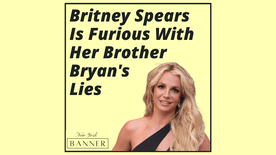 Britney Spears Is Furious With Her Brother Bryan's Lies