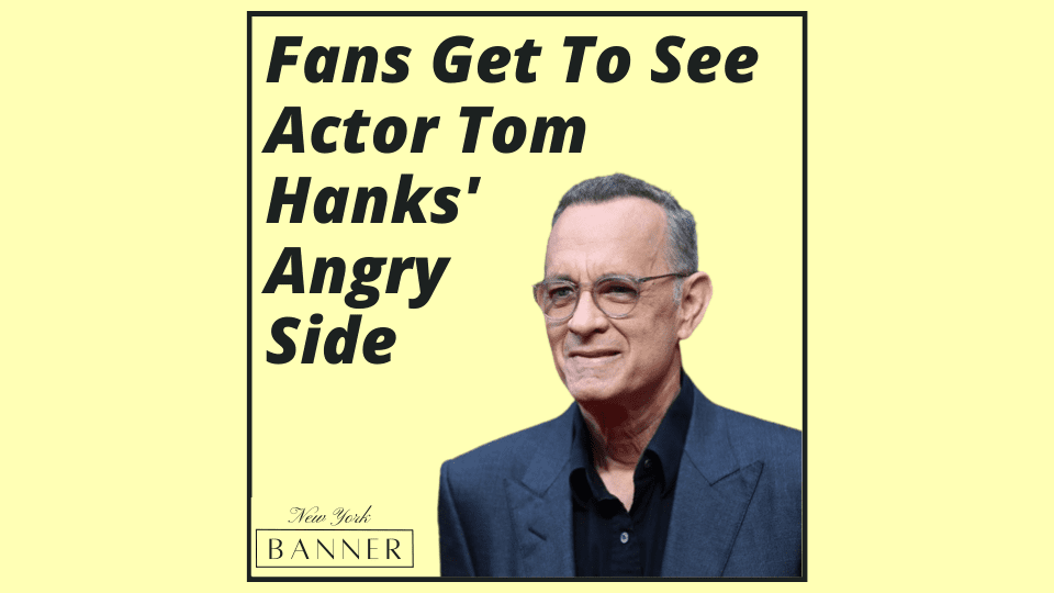 Fans Get To See Actor Tom Hanks' Angry Side