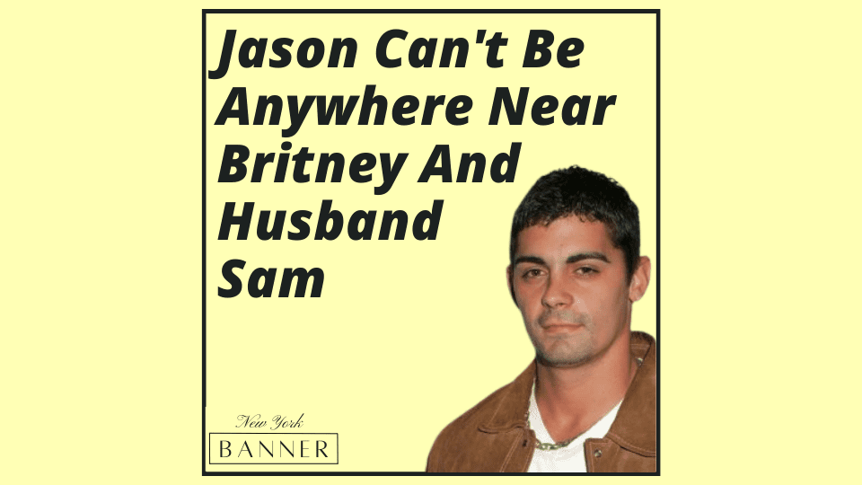Jason Can't Be Anywhere Near Britney And Husband Sam