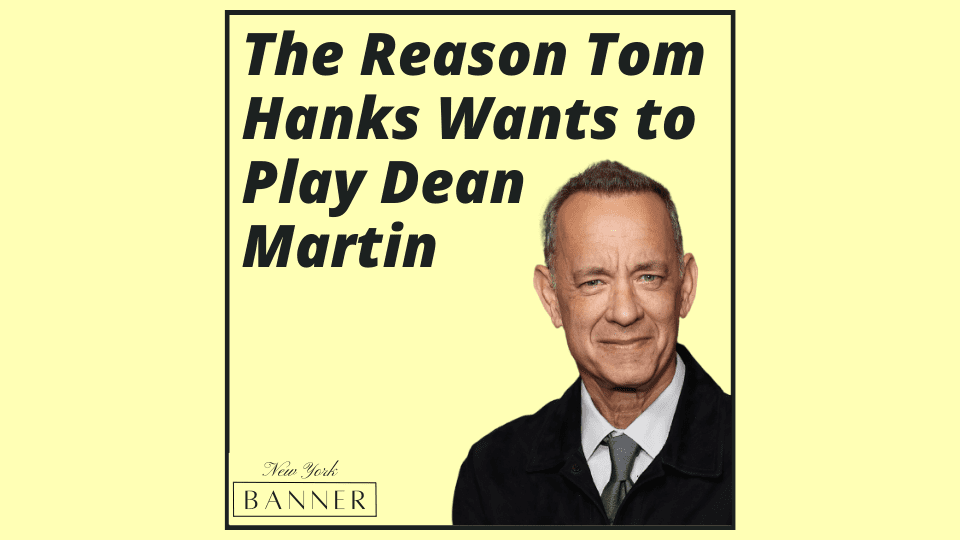 The Reason Tom Hanks Wants to Play Dean Martin