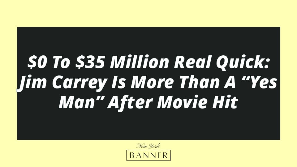 $0 To $35 Million Real Quick: Jim Carrey Is More Than A “Yes Man” After Movie Hit