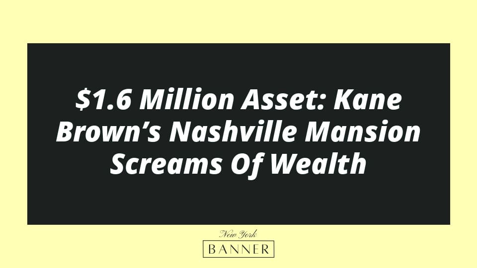 $1.6 Million Asset: Kane Brown’s Nashville Mansion Screams Of Wealth
