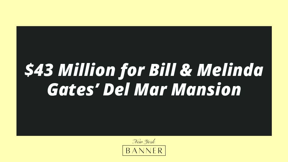 $43 Million for Bill & Melinda Gates’ Del Mar Mansion