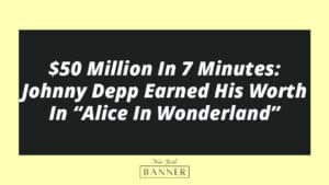 $50 Million In 7 Minutes: Johnny Depp Earned His Worth In “Alice In Wonderland”