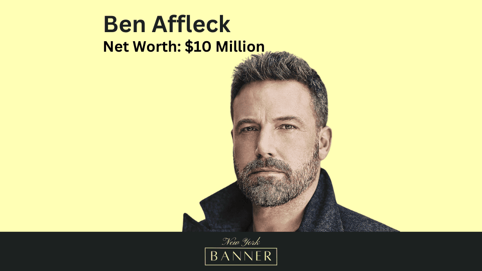 Ben Affleck’s Net Worth & Personal Info The New York Banner