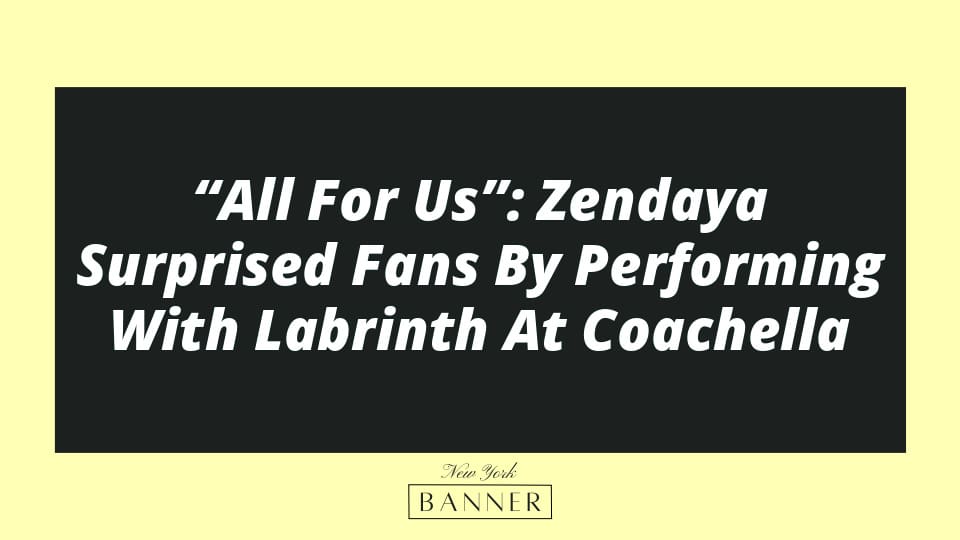 “All For Us”: Zendaya Surprised Fans By Performing With Labrinth At Coachella