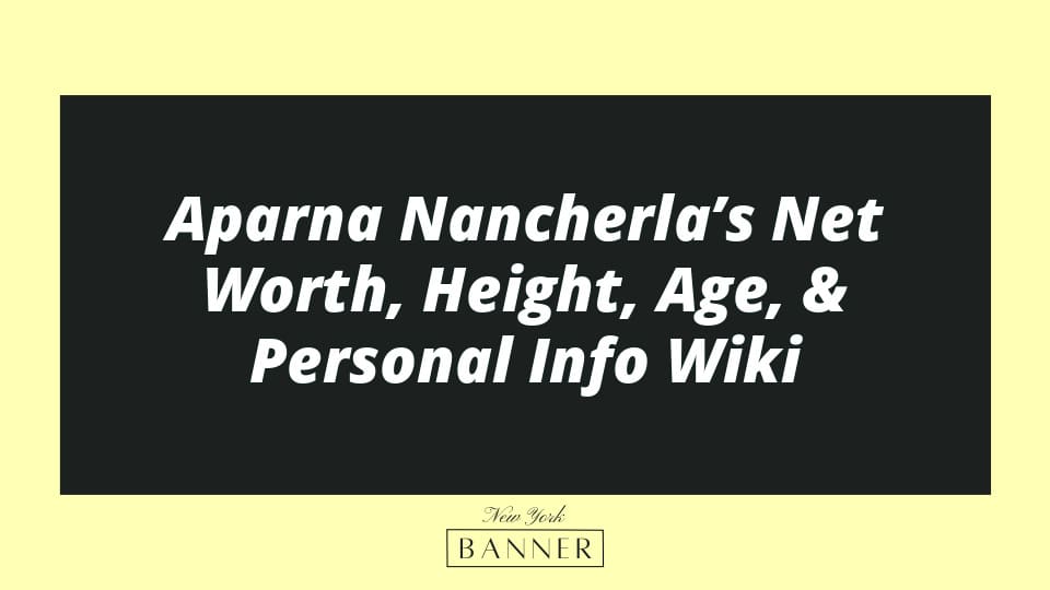 Aparna Nancherla’s Net Worth, Height, Age, & Personal Info Wiki
