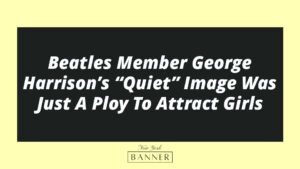 Beatles Member George Harrison’s “Quiet” Image Was Just A Ploy To Attract Girls
