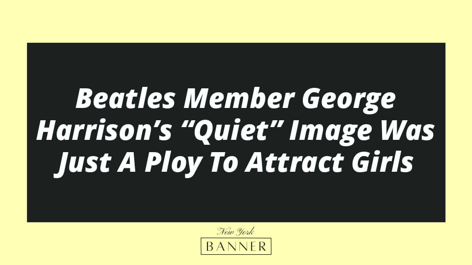 Beatles Member George Harrison’s “Quiet” Image Was Just A Ploy To Attract Girls