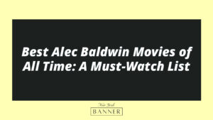 Best Alec Baldwin Movies of All Time: A Must-Watch List