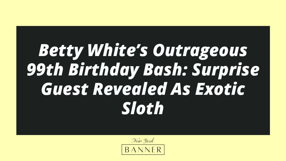 Betty White’s Outrageous 99th Birthday Bash: Surprise Guest Revealed As Exotic Sloth
