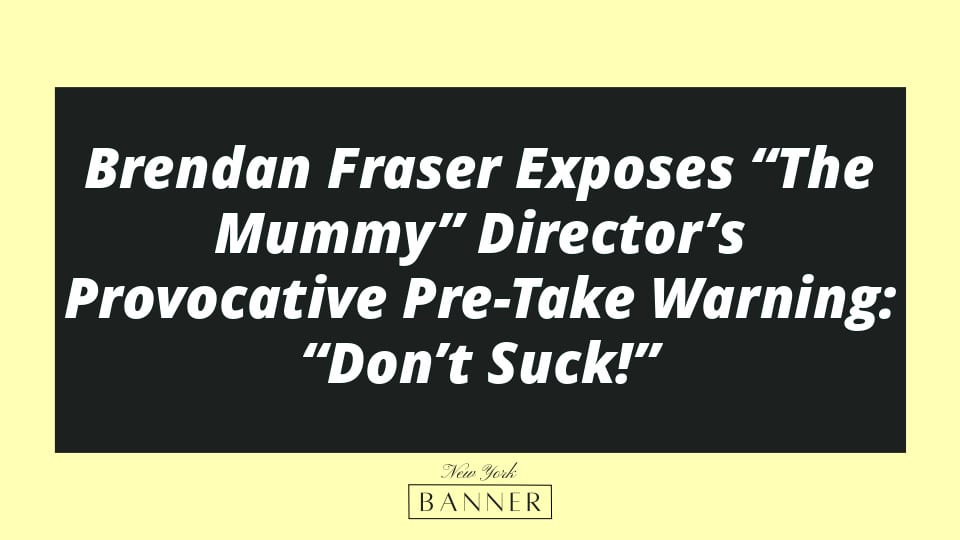 Brendan Fraser Exposes “The Mummy” Director’s Provocative Pre-Take Warning: “Don’t Suck!”