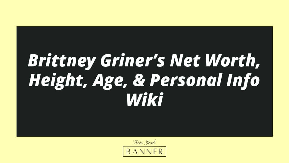 Brittney Griner’s Net Worth, Height, Age, & Personal Info Wiki
