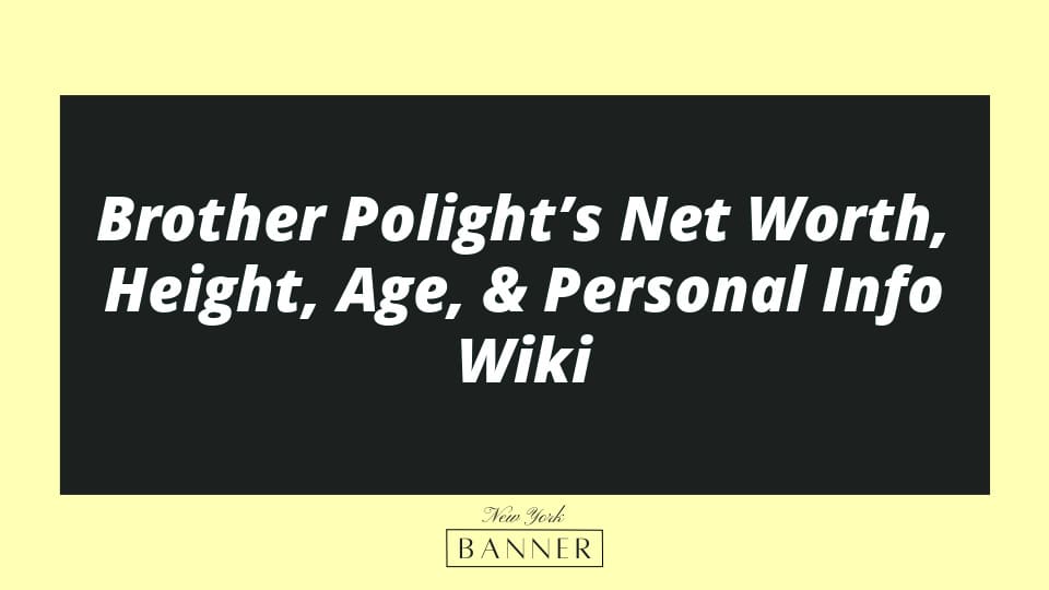 Brother Polight’s Net Worth, Height, Age, & Personal Info Wiki