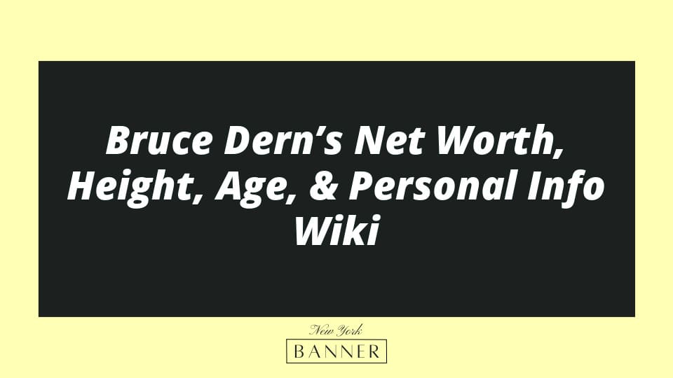 Bruce Dern’s Net Worth, Height, Age, & Personal Info Wiki