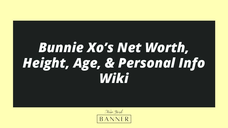 Bunnie Xo’s Net Worth, Height, Age, & Personal Info Wiki