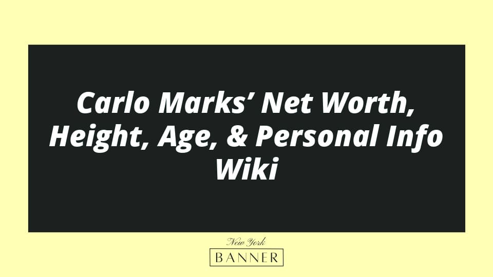 Carlo Marks’ Net Worth, Height, Age, & Personal Info Wiki