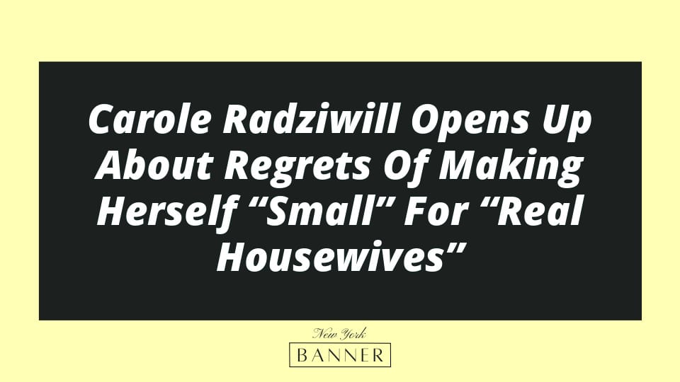 Carole Radziwill Opens Up About Regrets Of Making Herself “Small” For “Real Housewives”