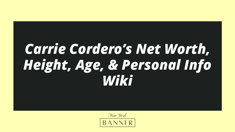 Carrie Cordero’s Net Worth, Height, Age, & Personal Info Wiki