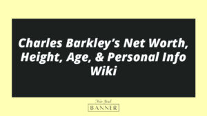 Charles Barkley’s Net Worth, Height, Age, & Personal Info Wiki