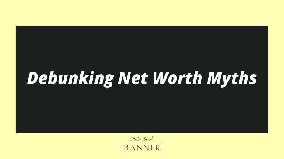 Debunking Net Worth Myths