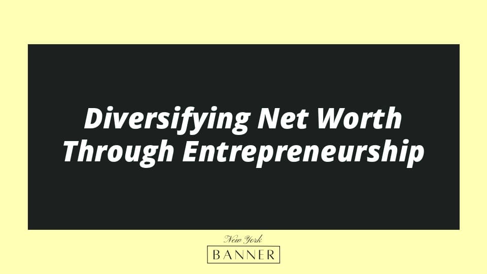 Diversifying Net Worth Through Entrepreneurship