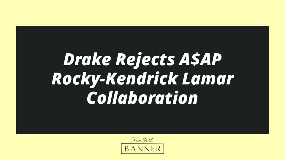 Drake Rejects A$AP Rocky-Kendrick Lamar Collaboration