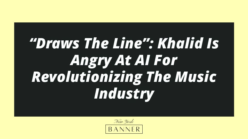“Draws The Line”: Khalid Is Angry At AI For Revolutionizing The Music Industry