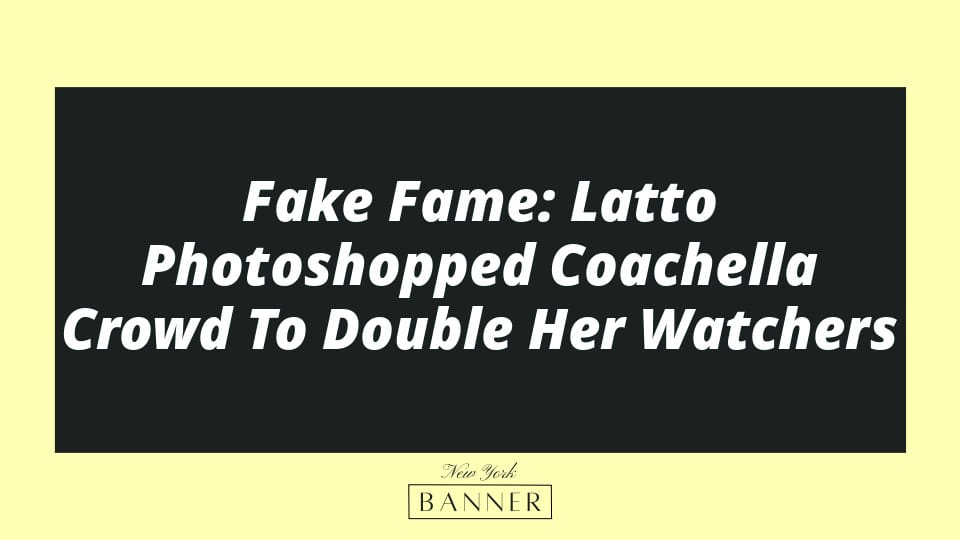 Fake Fame: Latto Photoshopped Coachella Crowd To Double Her Watchers