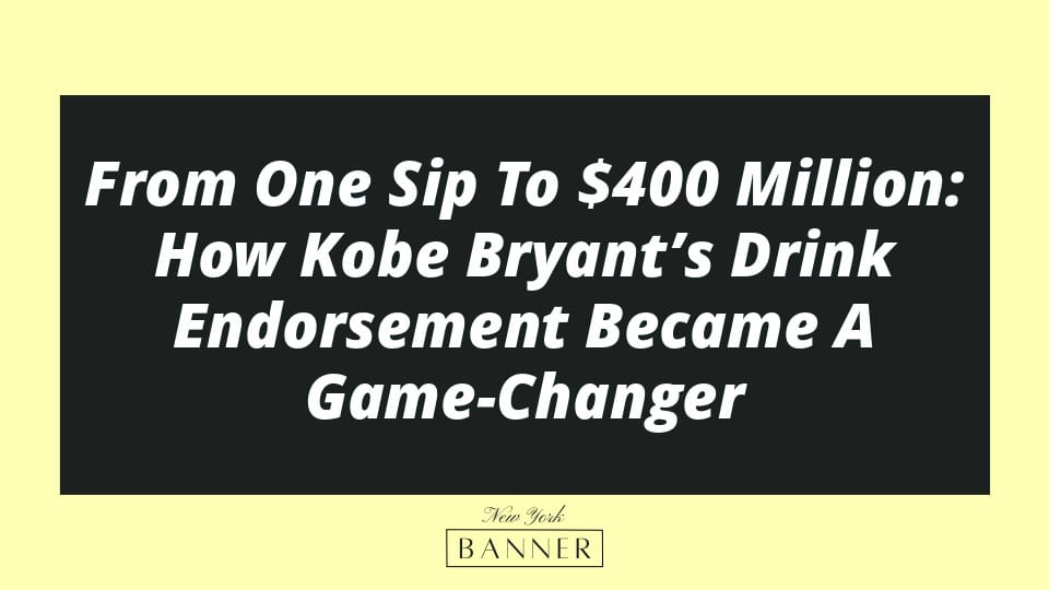From One Sip To $400 Million: How Kobe Bryant’s Drink Endorsement Became A Game-Changer