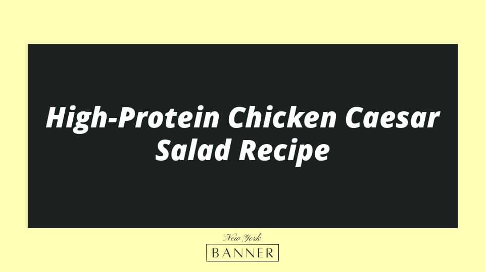 High-Protein Chicken Caesar Salad Recipe