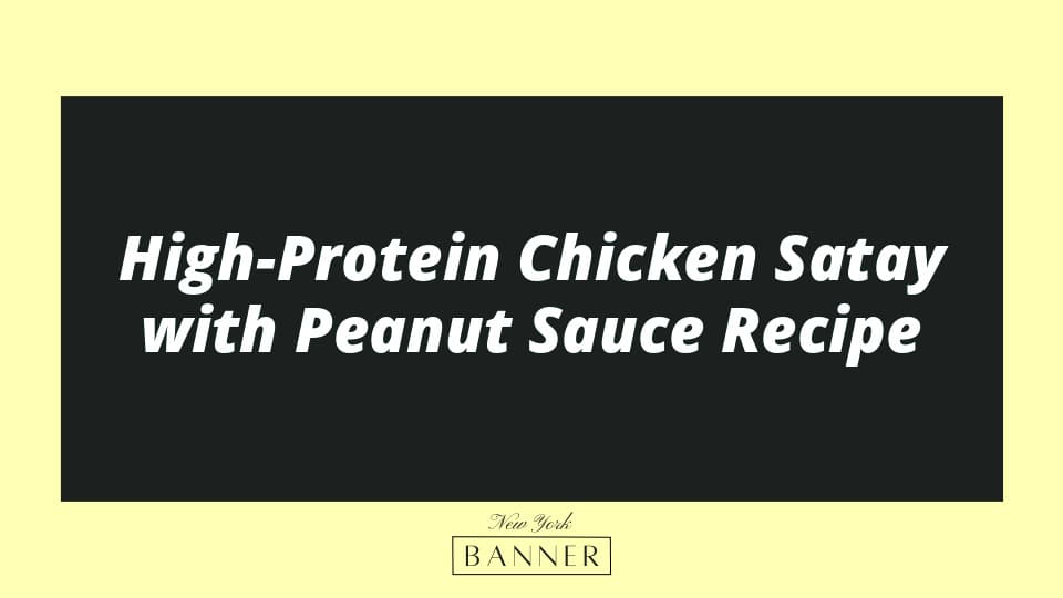 High-Protein Chicken Satay with Peanut Sauce Recipe