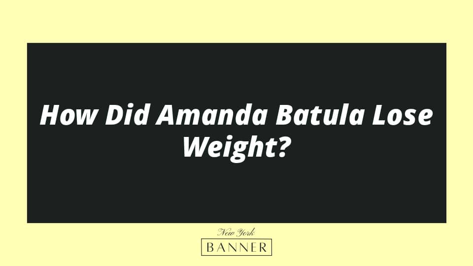 How Did Amanda Batula Lose Weight?