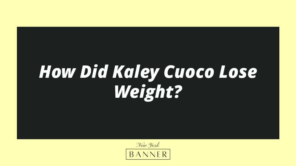 How Did Kaley Cuoco Lose Weight?