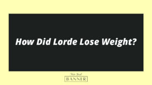 How Did Lorde Lose Weight?