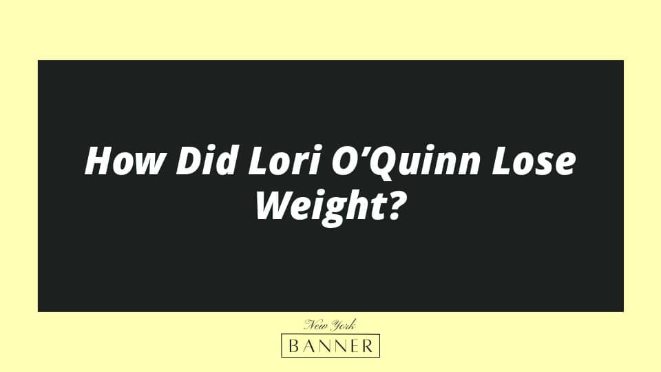 How Did Lori O’Quinn Lose Weight?